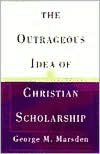 The Outrageous Idea of Christian Scholarship