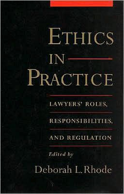 Ethics in Practice: Lawyer's Roles, Responsibilities, and Regulation