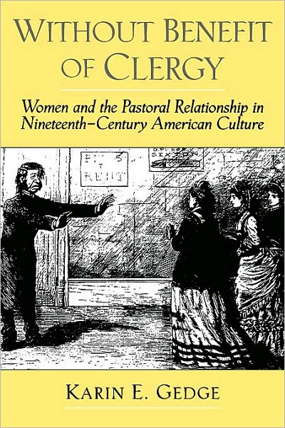 Without Benefit of Clergy: Women and the Pastoral Relationship in Nineteenth-Century American Culture