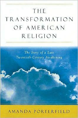 The Transformation of American Religion: The Story of a Late-Twentieth-Century Awakening: The Story of a Late-Twentieth-Century Awakening