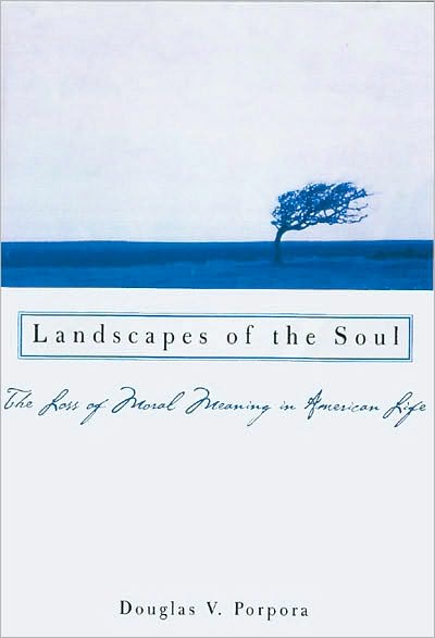 Landscapes of the Soul: The Loss of Moral Meaning in American Life