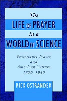 The Life of Prayer in a World of Science: Protestants, Prayer, and American Culture, 1870-1930