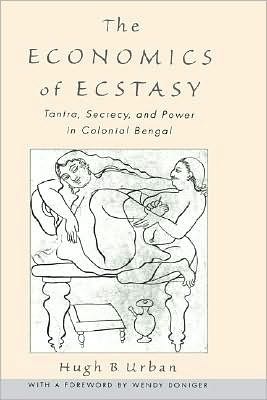 The Economics of Ecstasy: Tantra, Secrecy and Power in Colonial Bengal
