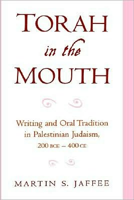 Torah in the Mouth: Writing and Oral Tradition in Palestinian Judaism 200 BCE-400 CE