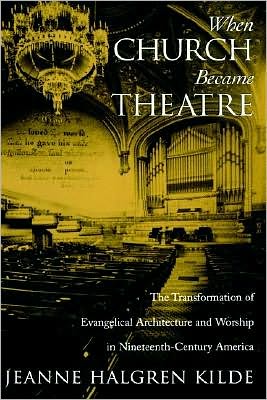 When Church Became Theatre: The Transformation of Evangelical Architecture and Worship in Nineteenth-Century America