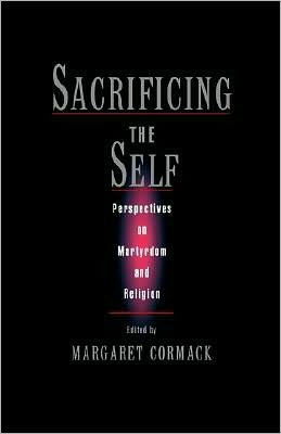 Sacrificing the Self: Perspectives in Martyrdom and Religion
