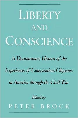 Liberty and Conscience: A Documentary History of the Experiences of Conscientious Objectors in America through the Civil War