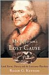 Mr. Jefferson's Lost Cause: Land, Farmers, Slavery, and the Louisiana Purchase