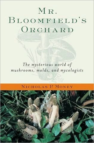 Mr. Bloomfield's Orchard: The Mysterious World of Mushrooms, Molds, and Mycologists