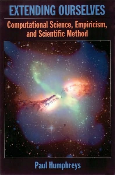 Extending Ourselves: Computational Science, Empiricism, and Scientific Method