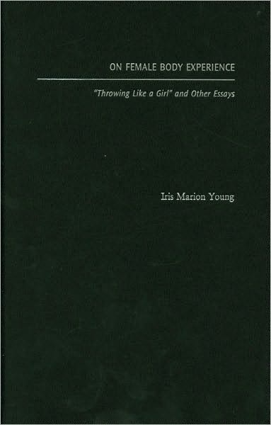 On Female Body Experience: "Throwing Like a Girl" and Other Essays