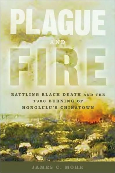 Plague and Fire: Battling Black Death and the 1900 Burning of Honolulu's Chinatown
