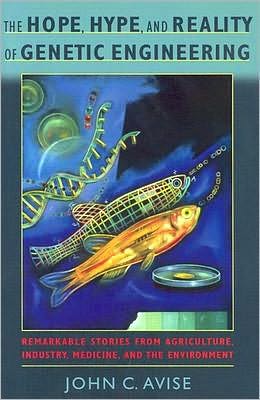 The Hope, Hype, and Reality of Genetic Engineering: Remarkable Stories from Agriculture, Industry, Medicine, and the Environment