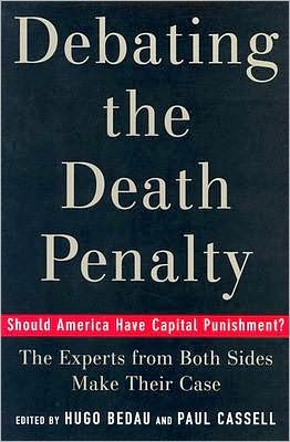 Debating the Death Penalty: Should America Have Capital Punishment? The Experts on Both Sides Make Their Best Case: Should America Have Capital Punishment? The Experts on Both Sides Make Their Best Case