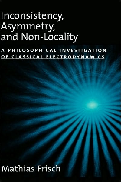 Inconsistency, Asymmetry, and Non-Locality: A Philosophical Investigation of Classical Electrodynamics