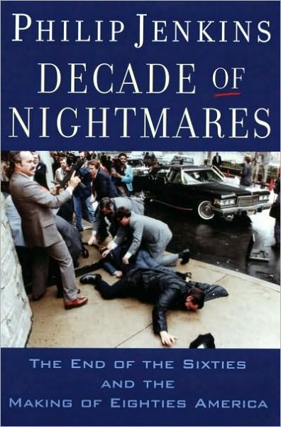 Decade of Nightmares: The End of the Sixties and the Making of Eighties America