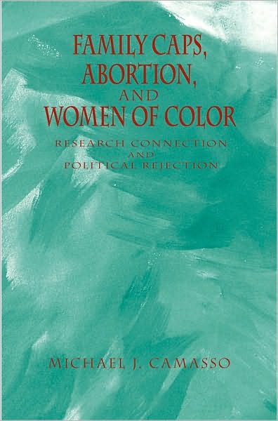 Family Caps, Abortion and Women of Color: Research Connection and Political Rejection