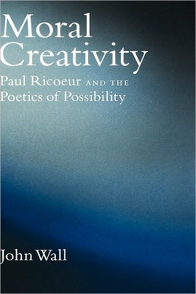 Moral Creativity: Paul Ricoeur and the Poetics of Possibility