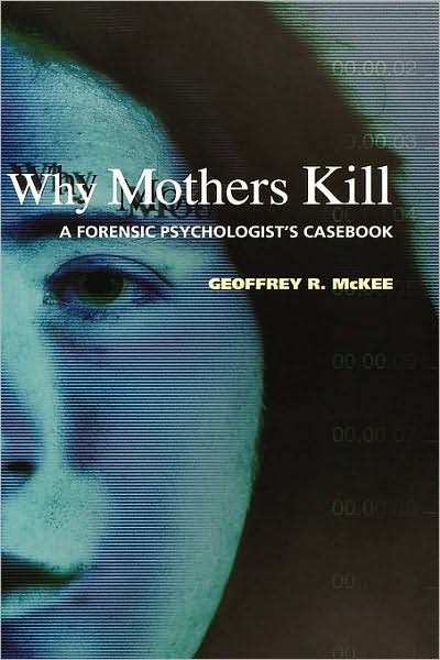 Why Mothers Kill: A Forensic Psychologist's Casebook