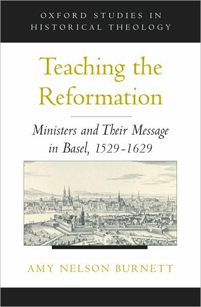Teaching the Reformation: Ministers and Their Message in Basel, 1529-1629
