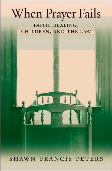 When Prayer Fails: Faith Healing, Children, and the Law