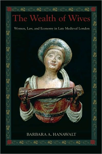 The Wealth of Wives: Women, Law, and Economy in Late Medieval London: Women, Law, and Economy in Late Medieval London