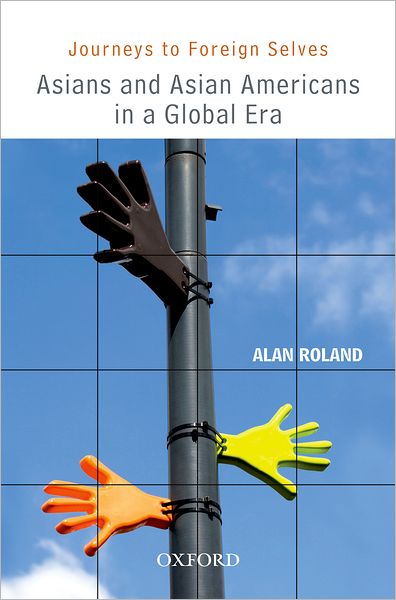 JOURNEYS TO FOREIGN SELVES: Asians and Asian Americans in a Global Era