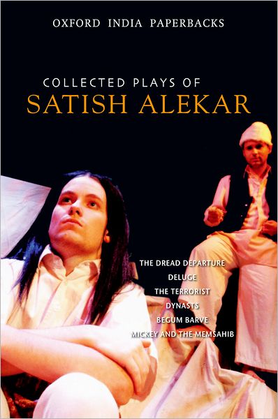 Collected Plays of Satish Alekar: The Dread Departure, Deluge, The Terrorist, Dynasts, Begum Barve, Mickey and the Memsahib