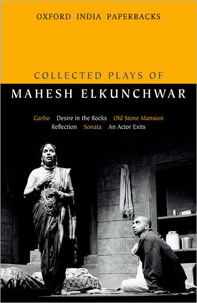 Collected Plays of Mahesh Elkunchwar: Garbo / Desire in the Rocks / Old Stone Mansion / Reflection / Sonata / An Actor Exits