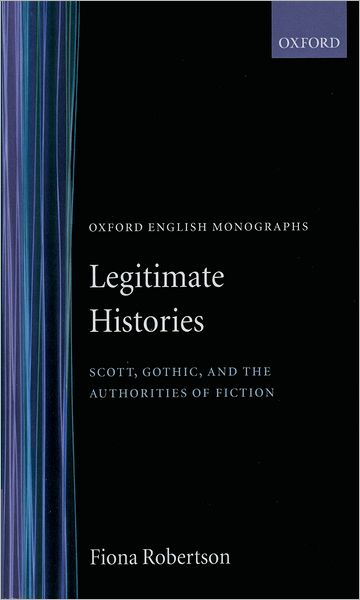 Legitimate Histories: Scott, Gothic, and the Authorities of Fiction ( Oxford English Monographs Series)