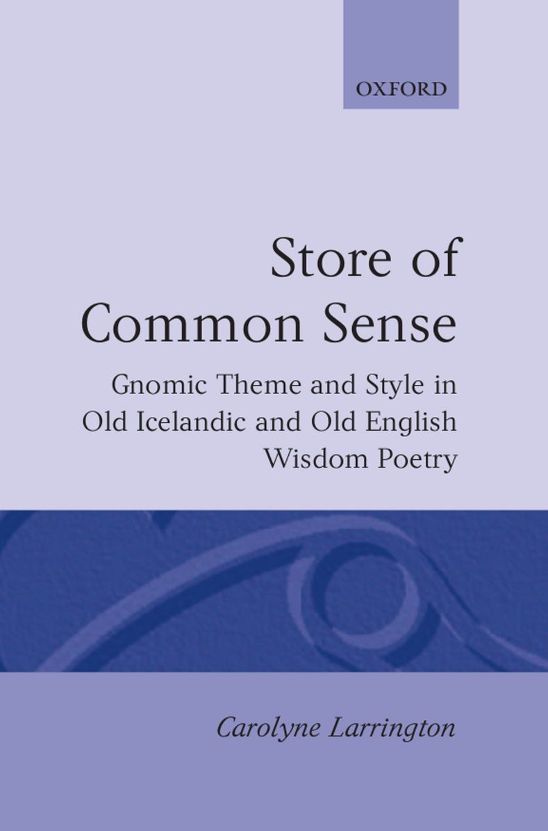Store of Common Sense: Gnomic Theme and Style in Old Icelandic and Old English Wisdom Poetry (Oxford English Monographs Series)