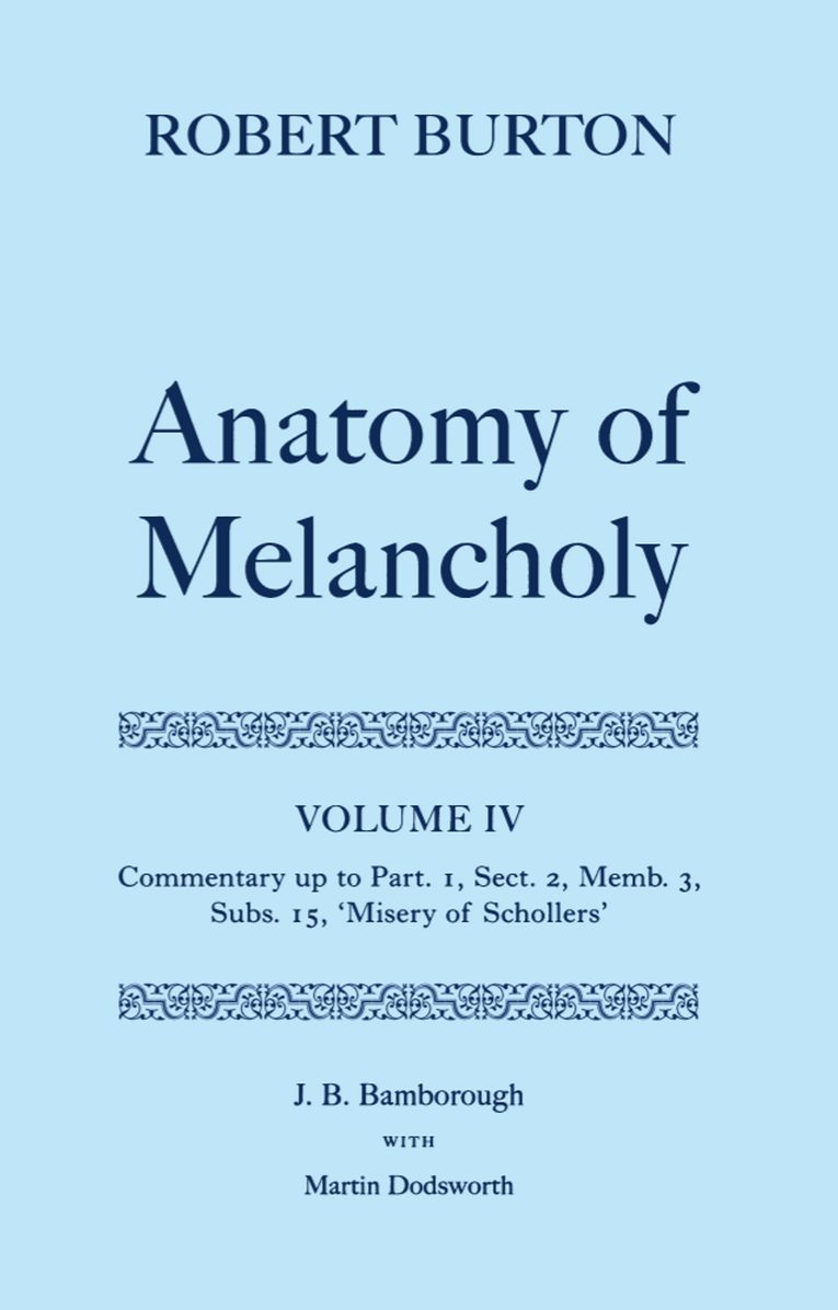 The Anatomy of Melancholy: Volume IV: Commentary up to Part 1, Section 2, Member 3, Subsection 15, "Misery of Schollers"