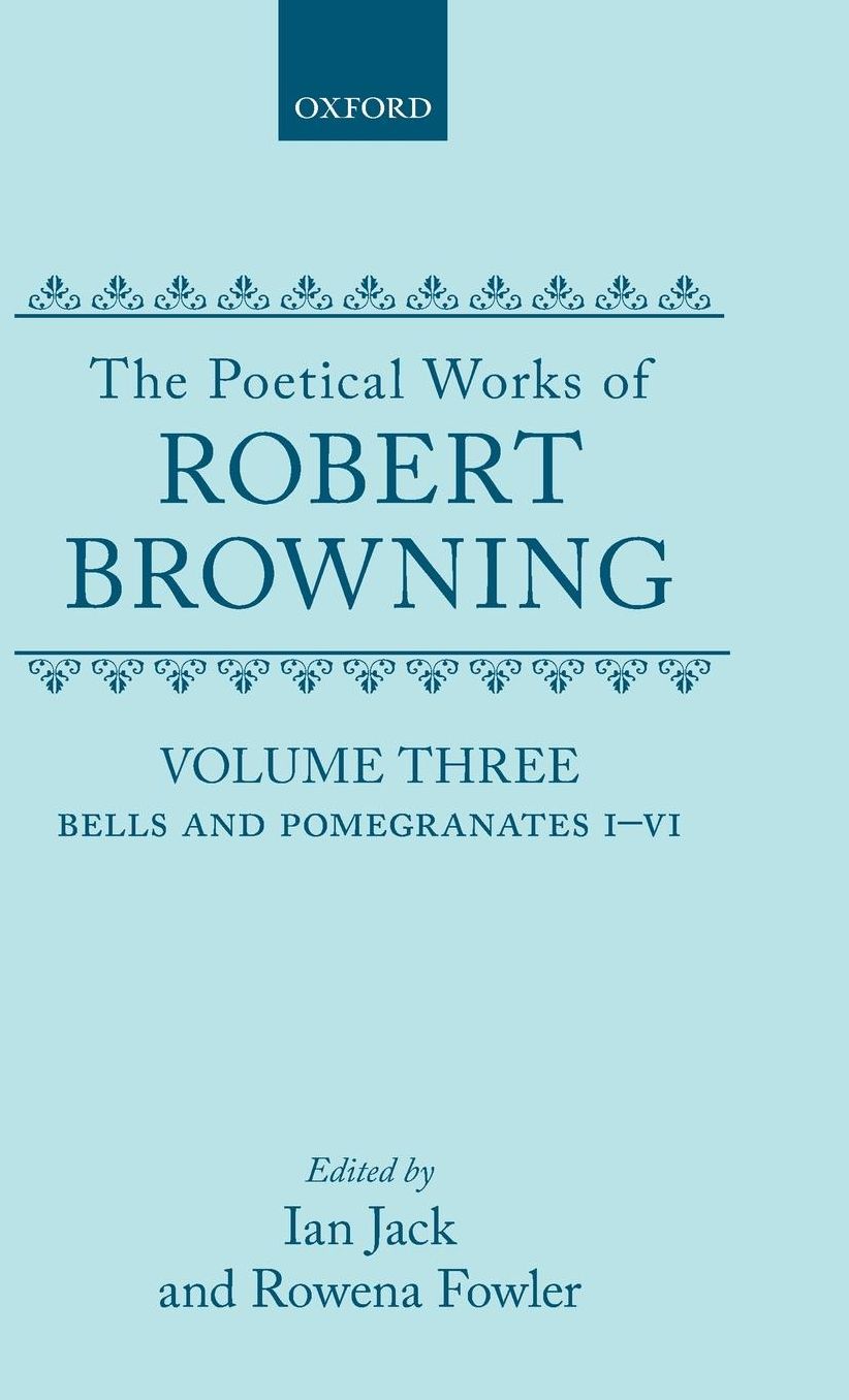 The Poetical Works of Robert Browning: Bells and Pomegranates I-VI, Including Pippa Passes and Dramatic Lyrics