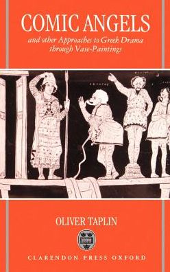 Comic Angels: And Other Approaches to Greek Drama Through Vase-Paintings