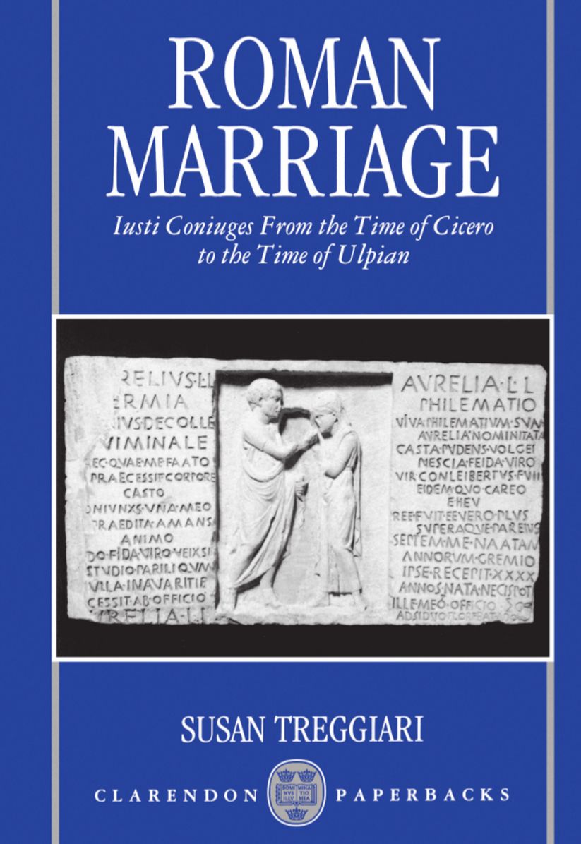 Roman Marriage: Iusti Coniuges from the Time of Cicero to the Time of Ulpian