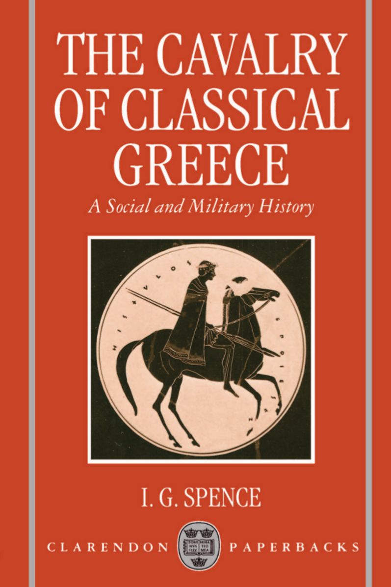 The Cavalry of Classical Greece: A Social and Miltary History with Particular Reference to Athens