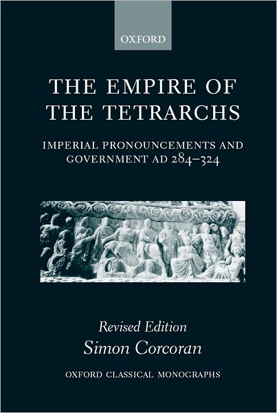 The Empire of the Tetrarchs: Imperial Pronouncements and Government AD 284-324