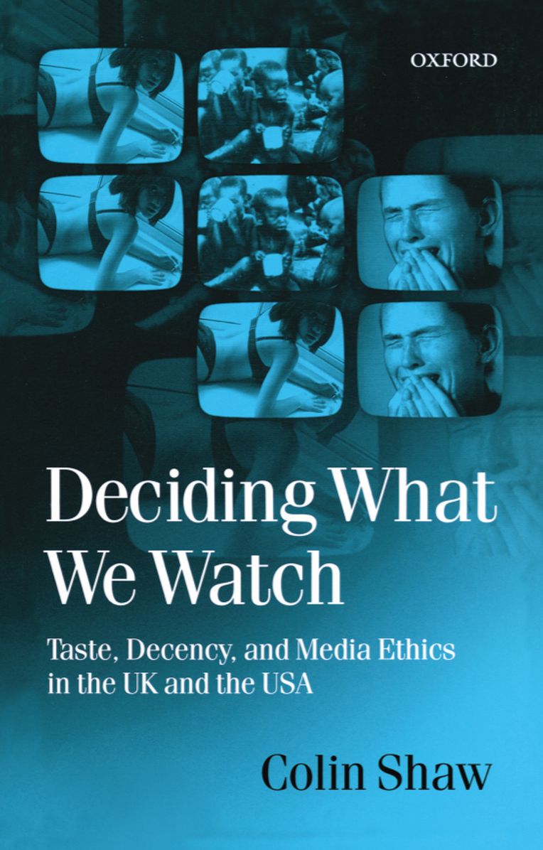 Deciding What We Watch: Taste, Decency and Media Ethics in the U. K. and the U. S. A.