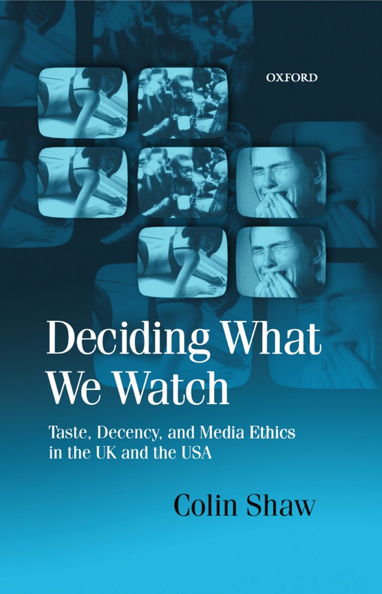 Deciding What We Watch: Taste, Decency and Media Ethics in the U. K. and the U. S. A.