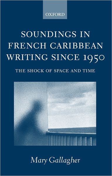 Soundings in French Caribbean Writing, 1950-2000: The Shock of Space and Time