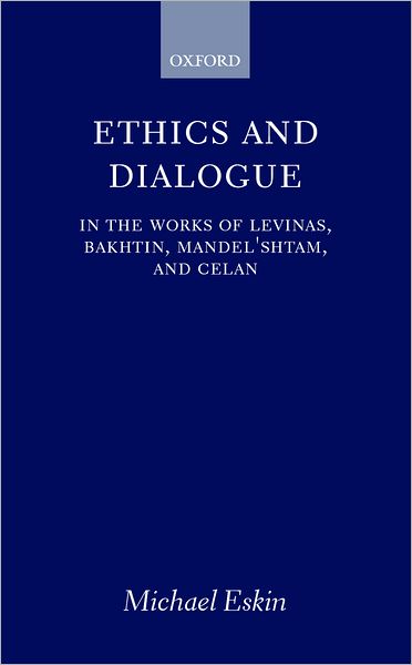 Ethics and Dialogue: In the Works of Levinas, Bakhtin, Mandel'shtam, and Celan