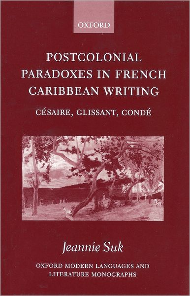 Postcolonial Paradoxes in French Caribbean Writing: Ci'Asaire, Glissant, Condi'A