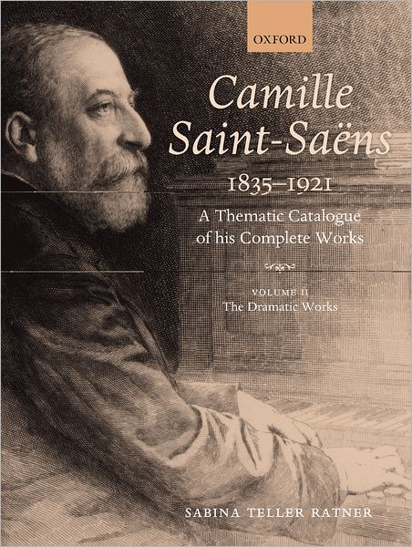 Camille Saint-Saens 1835-1921: A Thematic Catalogue of his Complete Works, Volume II: The Dramatic Works