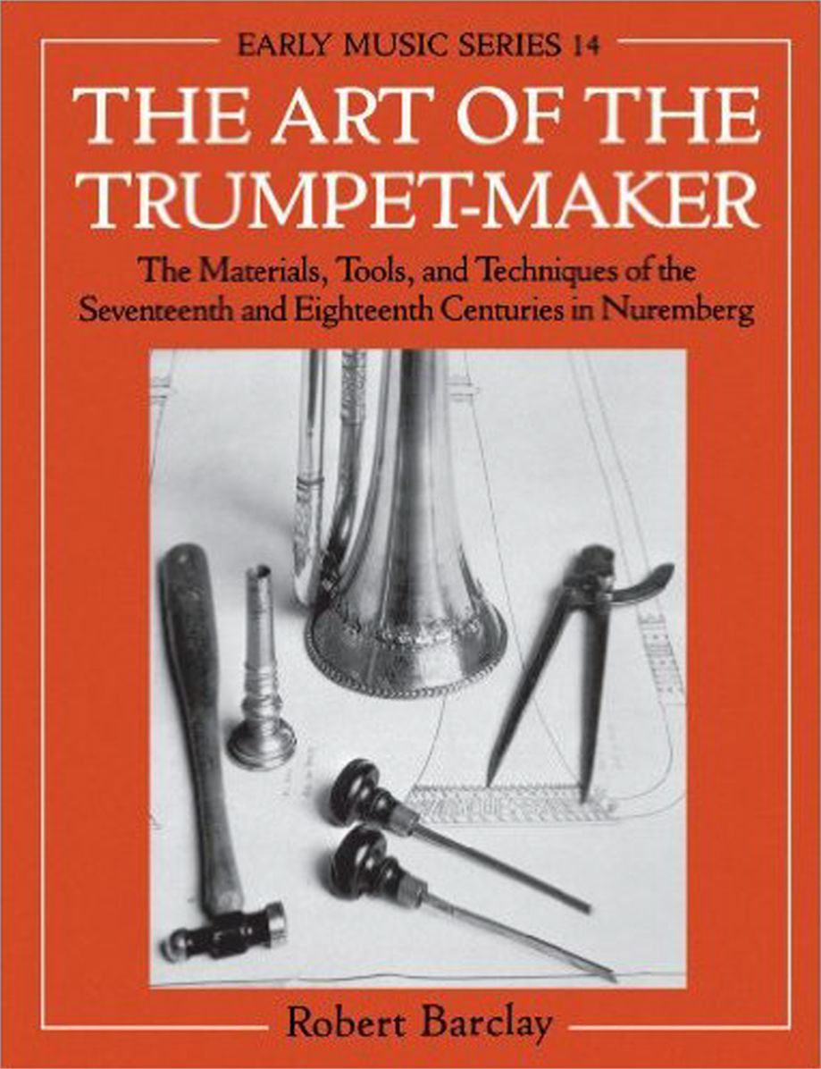 The Art of the Trumpet-Maker: The Materials, Tools, and Techniques of the Seventeenth and Eighteenth Centuries in Nuremberg