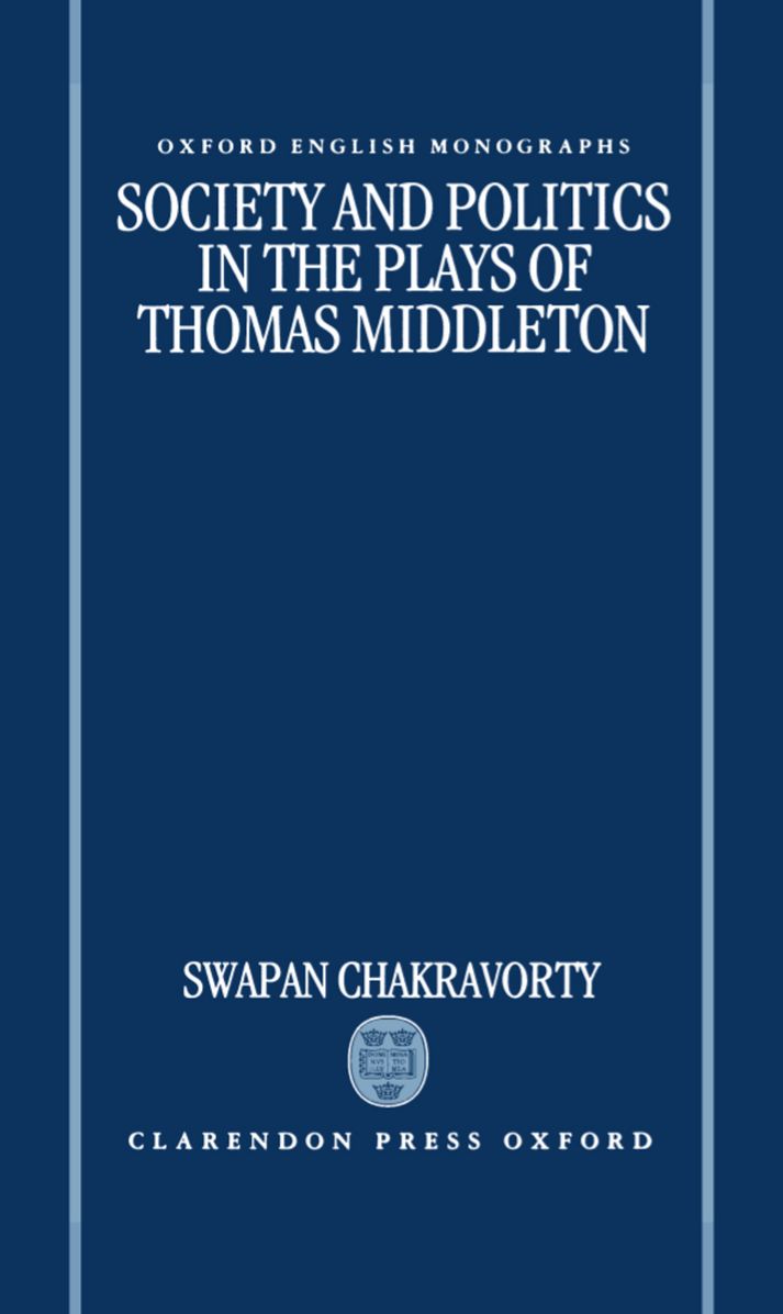 Society and Politics in the Plays of Thomas Middleton (Oxford English Monographs)