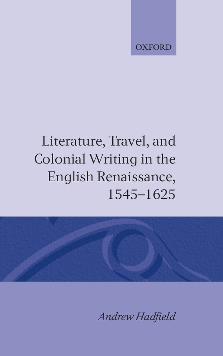 Literature, Travel, and Colonial Writing in the English Renaissance, 1545-1625
