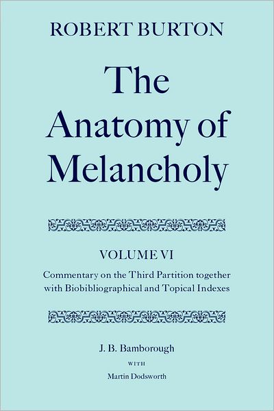 The Anatomy of Melancholy: Commentary on the Third Partition, Together with Biobibliographical and Topical Indexes