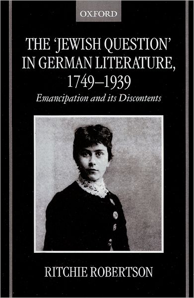 The 'Jewish Question' in German Literature, 1749-1939: Emancipation and Its Discontents