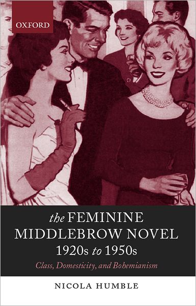 The Feminine Middlebrow Novel, 1920s to 1950s: Class, Domesticity and Bohemianism