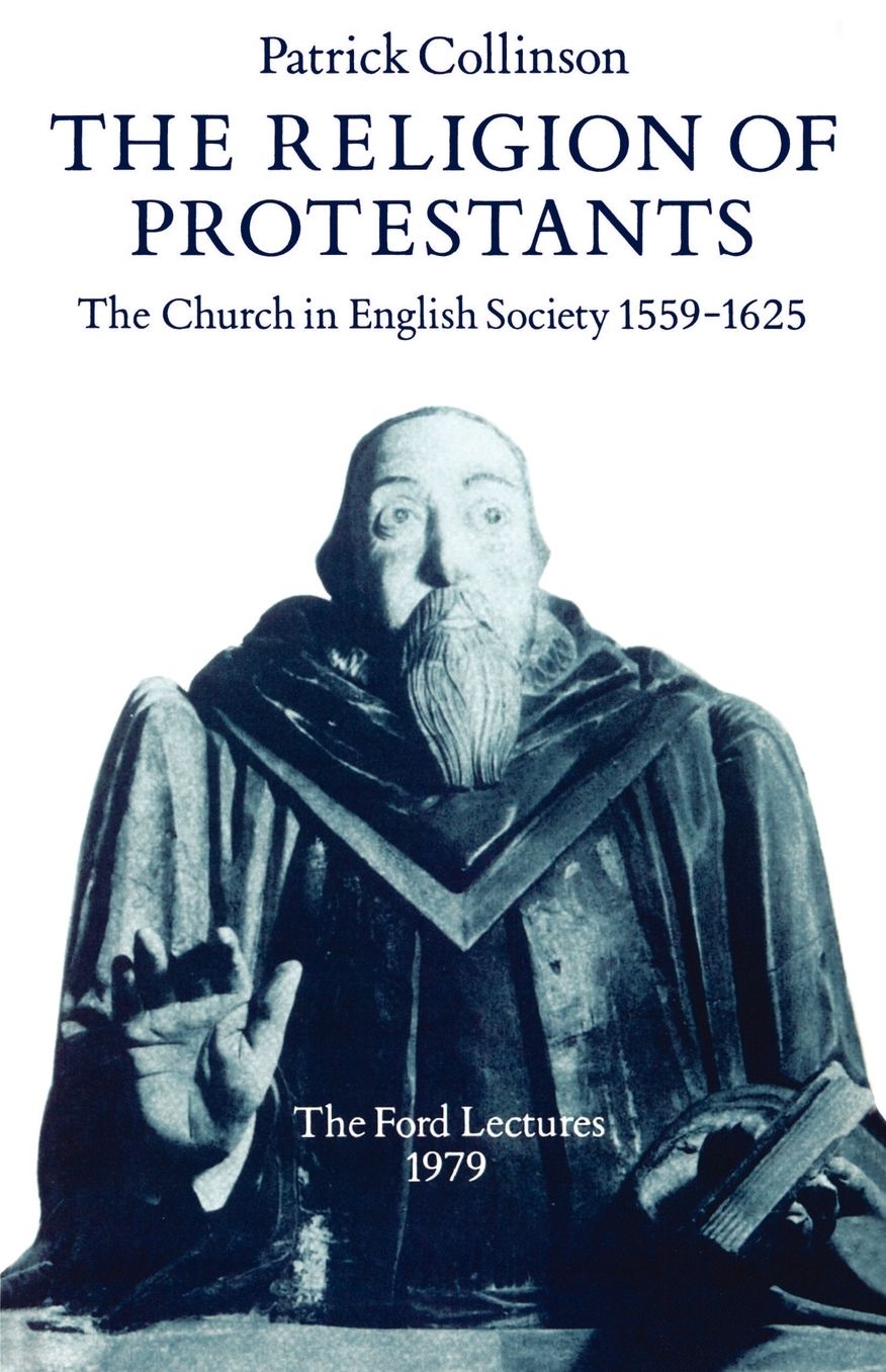 The Religion of Protestants: The Church in English Society, 1559-1625
